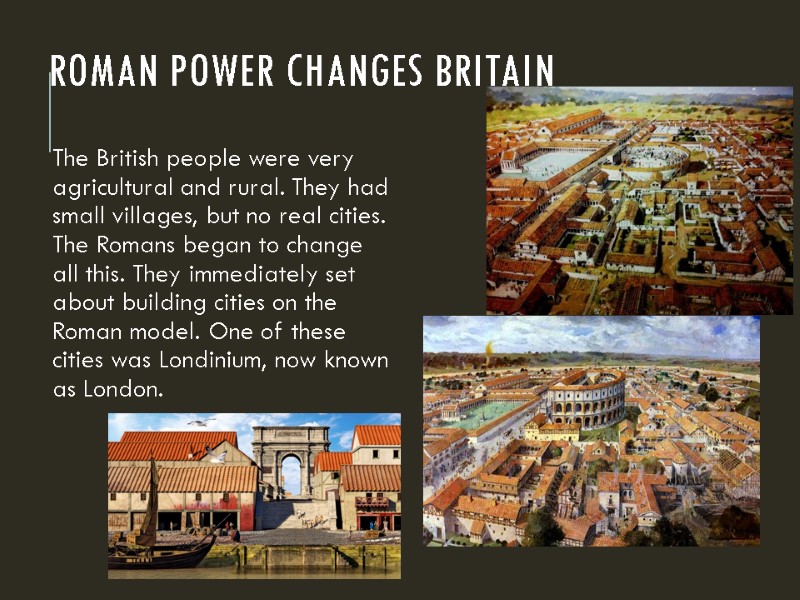 Roman Power Changes Britain The British people were very agricultural and rural. They had